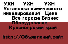 УХН-50, УХН-150, УХН-250 Установка химического никелирования › Цена ­ 111 - Все города Бизнес » Оборудование   . Красноярский край